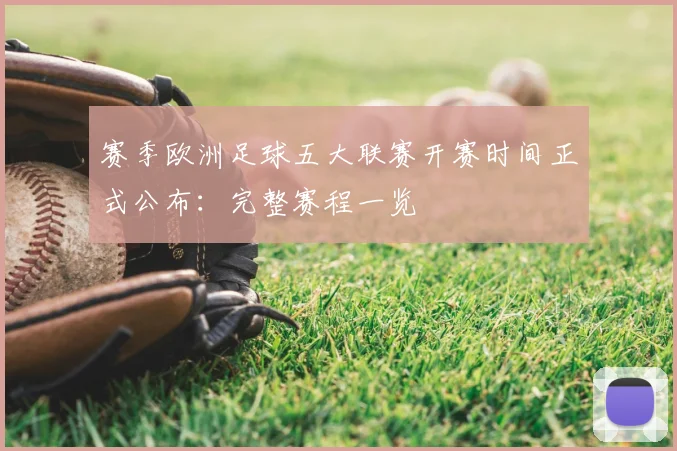 赛季欧洲足球五大联赛开赛时间正式公布：完整赛程一览