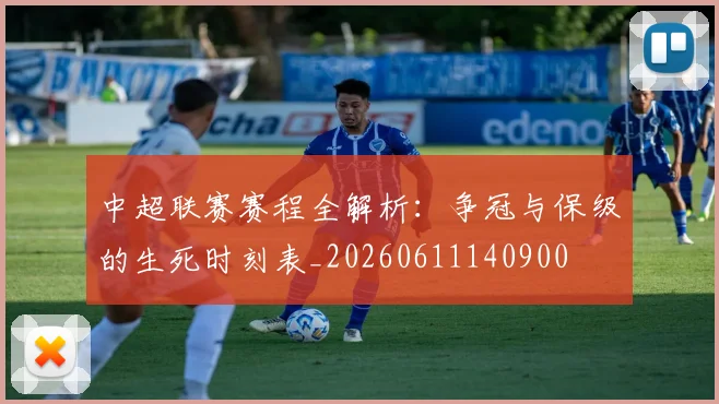 中超联赛赛程全解析:争冠与保级的生死时刻表_20260611140900